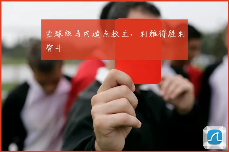 金球级马内造点救主，利雅得胜利智斗