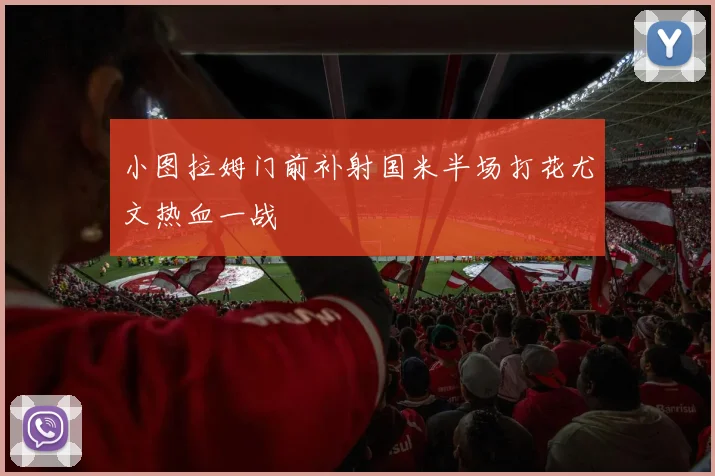 小图拉姆门前补射国米半场打花尤文热血一战