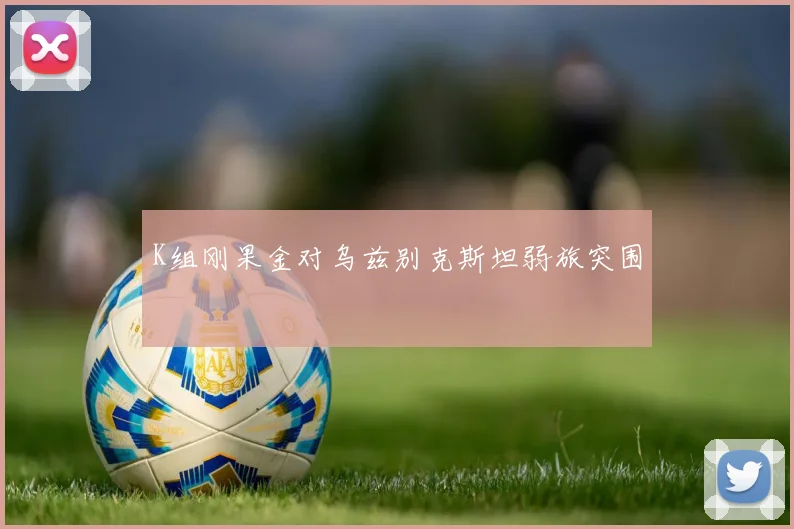 K组刚果金对乌兹别克斯坦弱旅突围