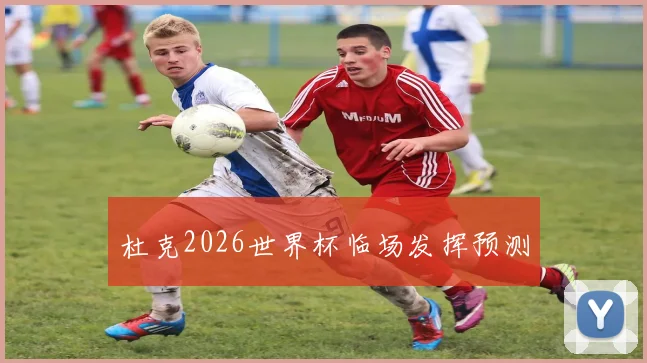 杜克2026世界杯临场发挥预测