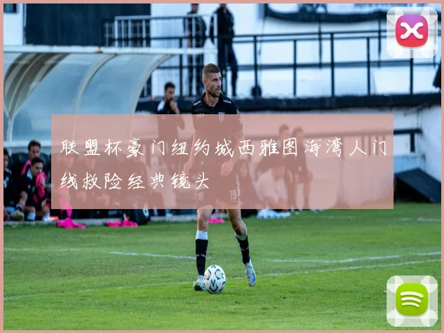 联盟杯豪门纽约城西雅图海湾人门线救险经典镜头