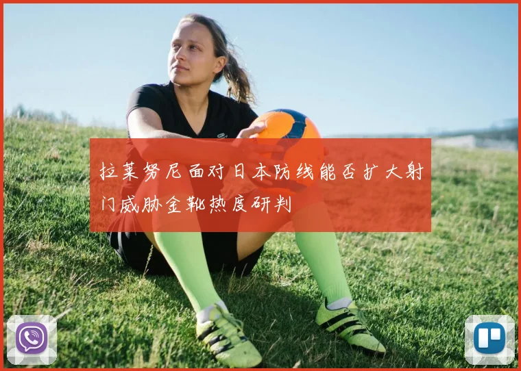 拉莱努尼面对日本防线能否扩大射门威胁金靴热度研判
