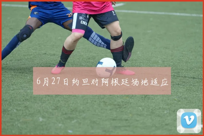 6月27日约旦对阿根廷场地适应