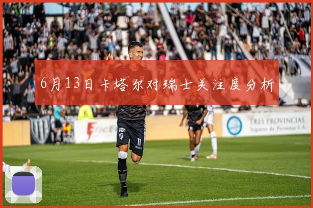 6月13日卡塔尔对瑞士关注度分析
